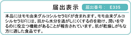 本品にはモモ由来グルコシルセラミドが含まれます。モモ由来グルコシルセラミドには、肌から水分を逃がしにくくするのを助け、潤いを守るのに役立つ機能があることが報告されています。肌が乾燥しがちな方に適した食品です。