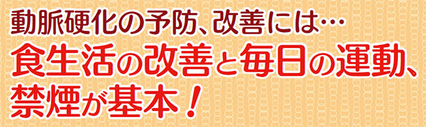 動脈硬化の予防、改善には食生活の改善と毎日の運動、禁煙が基本!