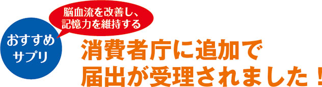 脳血流を改善し記憶力を維持するおススメサプリ　消費者庁に追加で届け出が受理されました。